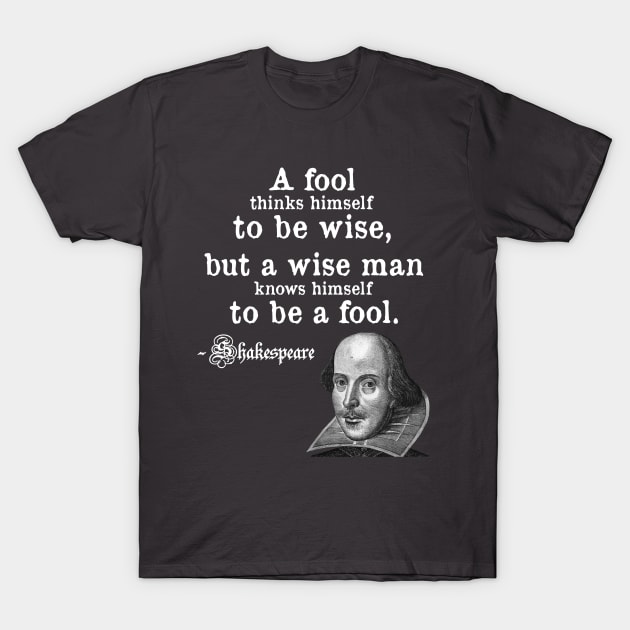 A Fool Thinks Himself To Be Wise Shakespeare Quote T-Shirt by dgray95